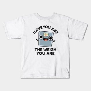 I Love You Just The Weigh You Are Funny Weighing Scale Pun Kids T-Shirt